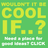 woudlnt it be cool if? wouldnt it be cool if?
